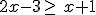 2x - 3 \geq\, x + 1